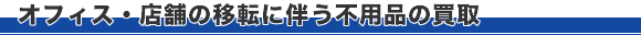 オフィス・店舗の移転に伴う不用品の買取