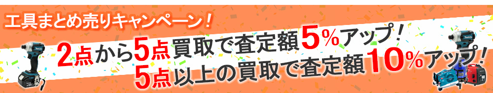 工具まとめ売りキャンペーン　2点から5点買取で査定額5%アップ！　5点以上の買取で査定額10%アップ！
